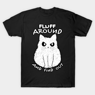 Funny Cat Fluff Around And Find Out T-Shirt